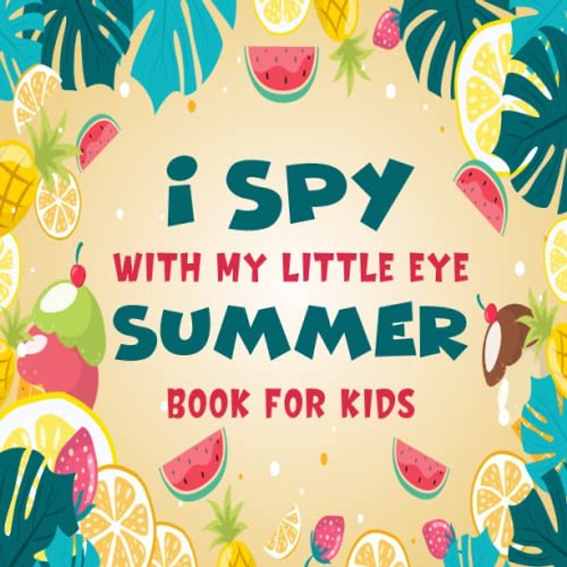 I Spy With My Little Eye Summer Book For Kids Ages 2-5: A Fun Summer Coloring and Guessing Game Book For Toddlers And Kindergartners, Interactive ... (I Spy Book Collection for Kids, Band 17)