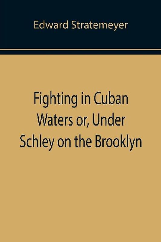 Fighting in Cuban Waters or, Under Schley on the Brooklyn