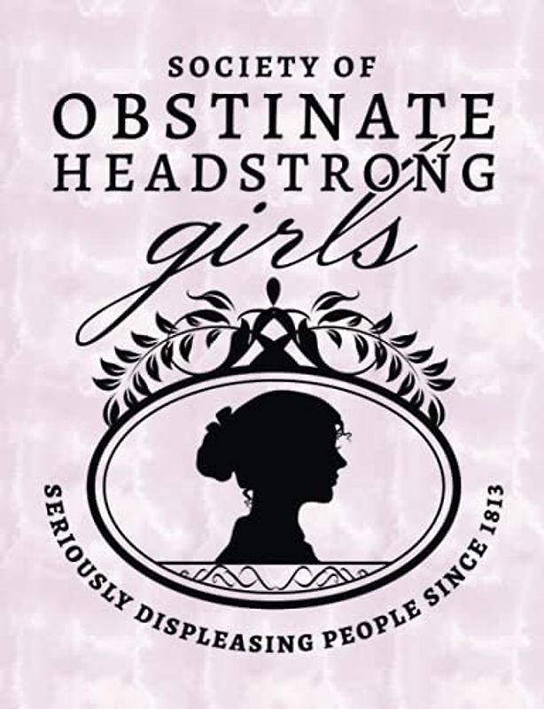 Society of Obstinate Headstrong Girls - Seriously Displeasing People Since 1813: Jane Austen Dot Grid Notebook Journal