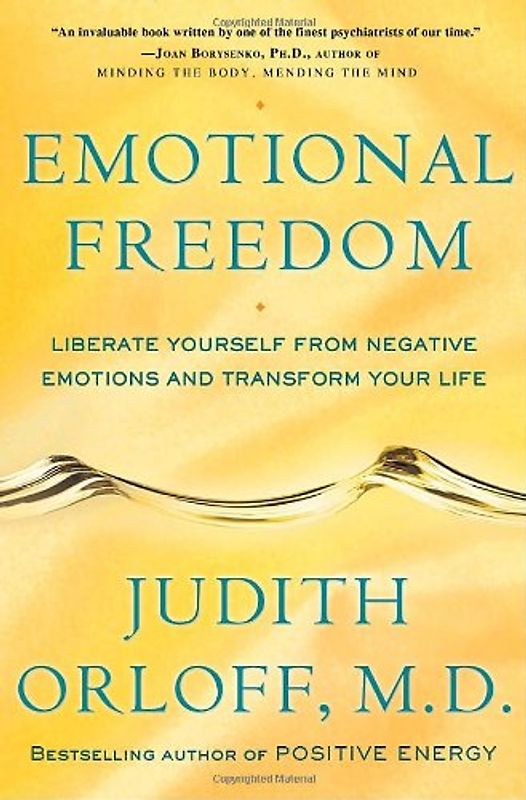 Emotional Freedom: Liberate Yourself from Negative Emotions and Transform Your Life - Orloff, Judith