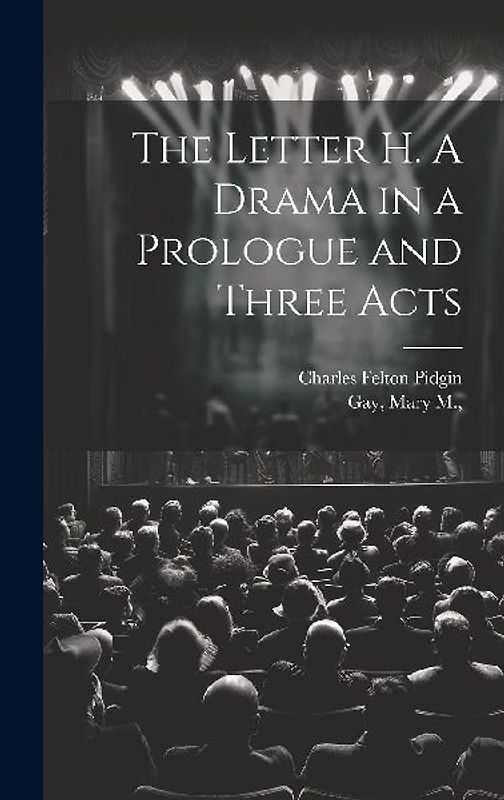 The Letter H. A Drama in a Prologue and Three Acts