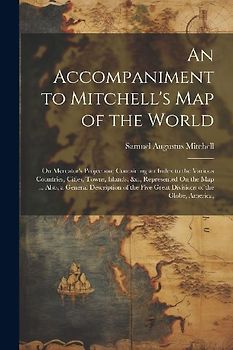 An Accompaniment to Mitchell's Map of the World: On Mercator's Projection; Containing an Index to the Various Countries, Cities, Towns, Islands, &c.,