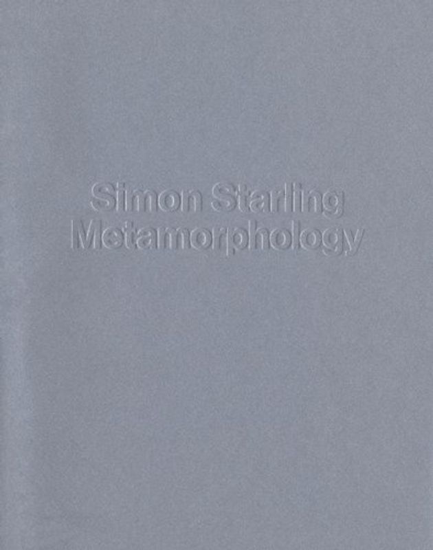 Simon Starling: Metamorphology (MCA Monographs)
