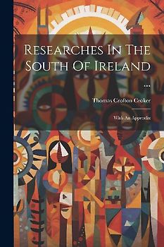 Researches In The South Of Ireland ...: With An Appendix
