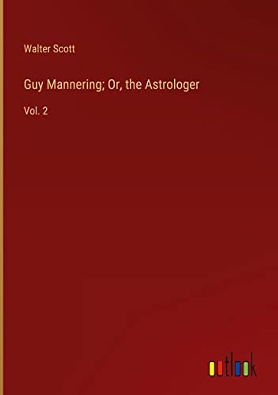 Guy Mannering; Or, the Astrologer: Vol. 2