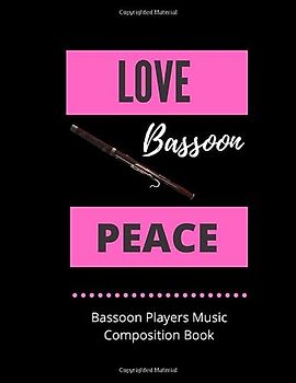 Love Bassoon Peace | Bassoon Players Music Composition Book: 8.5 x 11 | 58 Lined Pages For Notes + 58 Staff Paper Pages For Music Composing | Gift For ... Songwriters, Students And Musicians Alike