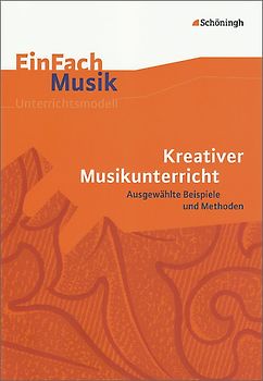 EinFach Musik. Unterrichtsmodelle für die Schulpraxis / Kreativer Musikunterricht: Ausgewählte Beispiele und Methoden