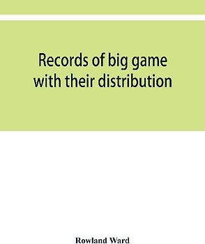 Records of big game with their distribution, characteristics, dimensions, weights, and measurements of horns, antlers, tusks, & skins