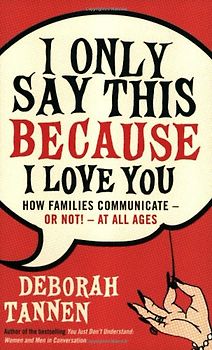 I Only Say This Because I Love You - Tannen, Deborah