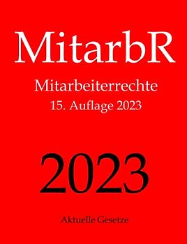 MitarbR, Mitarbeiterrechte, Aktuelle Gesetze: Wichtige Gesetze zu Arbeitnehmerrechten: Kündigungsschutz, Teilzeit, Befristung, Arbeitszeit, Urlaub, ... Mutterschutz, Elterngeld, Elternzeit