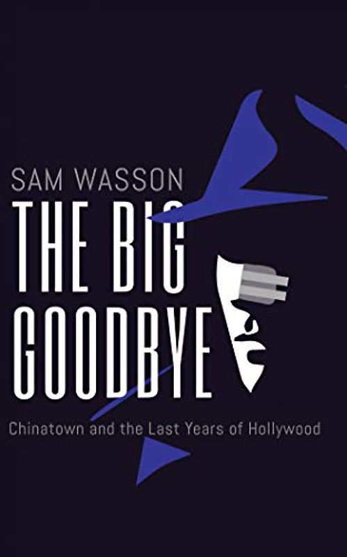 The Big Goodbye: Chinatown and the Last Years of Hollywood