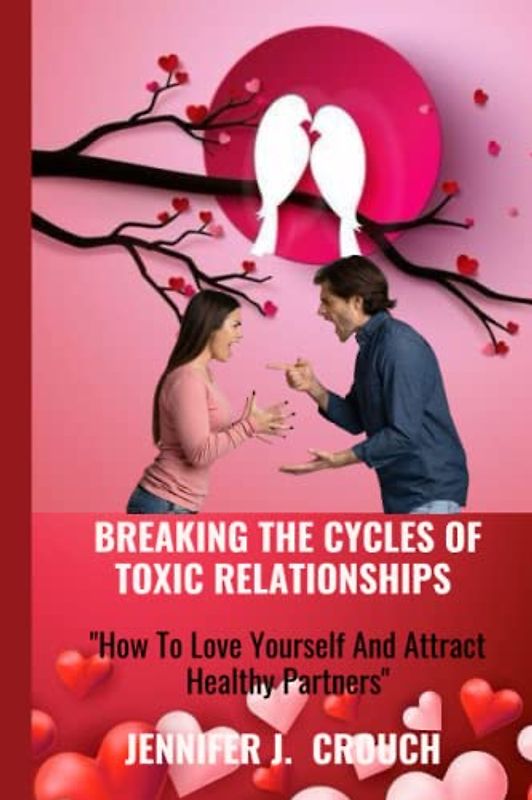 BREAKING THE CYCLES OF TOXIC RELATIONSHIPS: How To Love Yourself And Attract Healthy Partners:Tips and Strategies to follow to have a healthy partners and moreover love yourself the more.