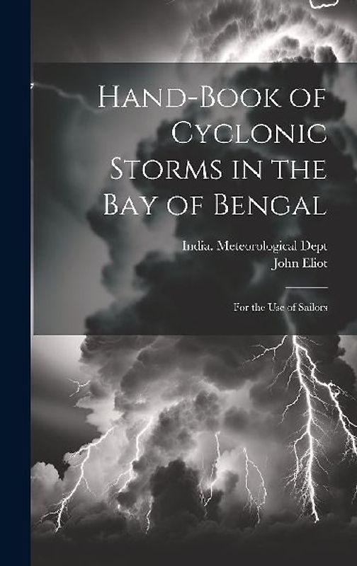Hand-Book of Cyclonic Storms in the Bay of Bengal: For the Use of Sailors