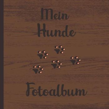 Mein Hunde Fotoalbum: Halte tolle Momente mit deinem Hund in diesem Hundealbum für Hundeliebhaber fest. 110 Seiten 21 × 21 cm zum Einkleben und beschriften von Fotos. (Design Holz)