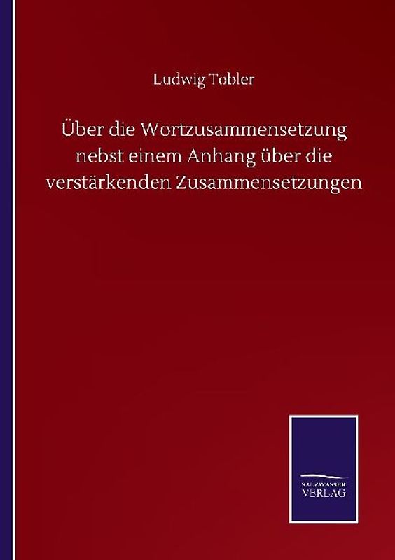 Über die Wortzusammensetzung nebst einem Anhang über die verstärkenden Zusammensetzungen