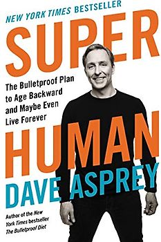Super Human: The Bulletproof Plan to Age Backward and Maybe Even Live Forever