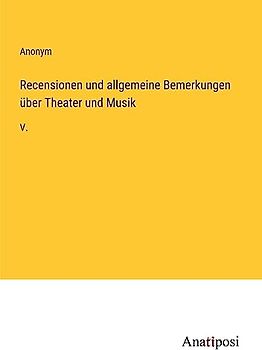 Recensionen und allgemeine Bemerkungen über Theater und Musik: V.