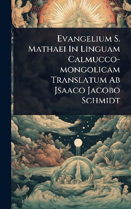 Evangelium S. Mathaei In Linguam Calmucco-mongolicam Translatum Ab Jsaaco Jacobo Schmidt
