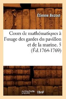 Cours de Mathématiques À l'Usage Des Gardes Du Pavillon Et de la Marine. 5 (Éd.1764-1769)