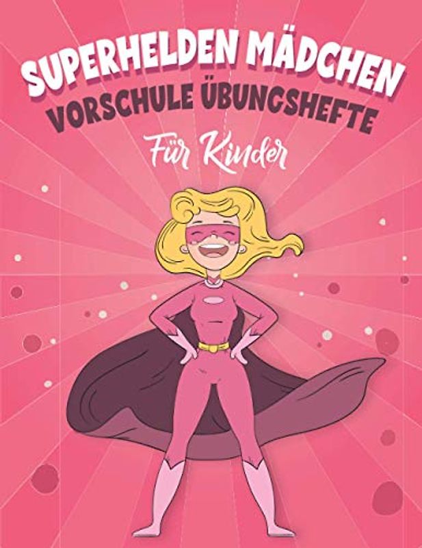 SUPERHELDEN MÄDCHEN VORSCHULE ÜBUNGSHEFTE Für Kinder: Fun Kinderarbeitsbuch mit über 60 Aktivitäten, Malvorlagen für Kinder, Labyrinthen, Matching, Zählen, Zeichnen und vielem mehr.
