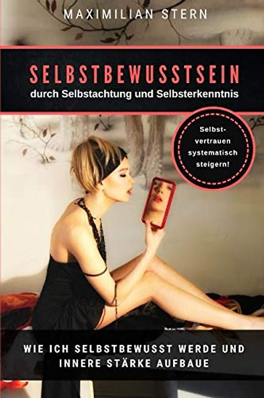 Selbstbewusstsein durch Selbstachtung und Selbsterkenntnis: Wie ich selbstbewusst werde und innere Stärke aufbaue