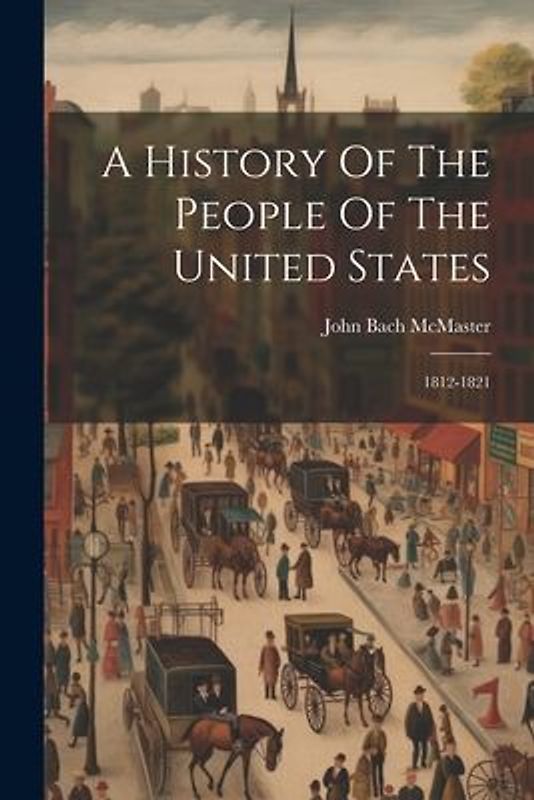 A History Of The People Of The United States: 1812-1821