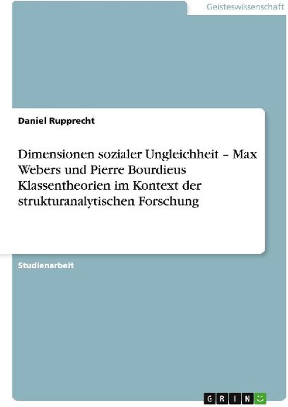 Dimensionen sozialer Ungleichheit - Max Webers und Pierre Bourdieus Klassentheorien im Kontext der strukturanalytischen Forschung