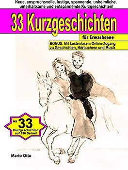 33 Kurzgeschichten für Erwachsene: Neue, anspruchsvolle, lustige, spannende, unheimliche, unterhaltsame und entspannende Kurzgeschichten