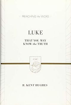 Luke: That You May Know the Truth: That You May Know the Truth (2 Volumes in 1 / ESV Edition) (Preaching the Word)