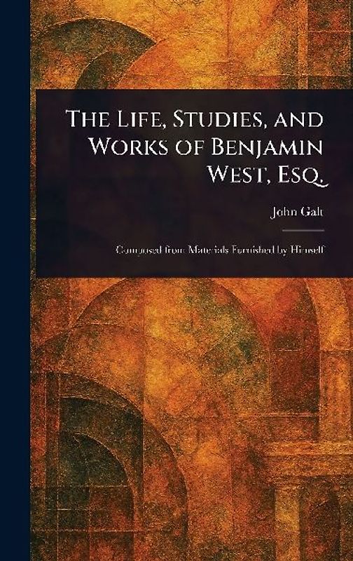 The Life, Studies, and Works of Benjamin West, Esq.