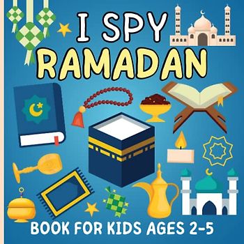 I Spy Ramadan Book For Kids Ages 2-5: Fun Islamic & Educational Guessing Game With Coloring And Arabic Letter Including Alphabets, Mosques, Moon & Eid ... and Girls. Great for Toddler And Preschool