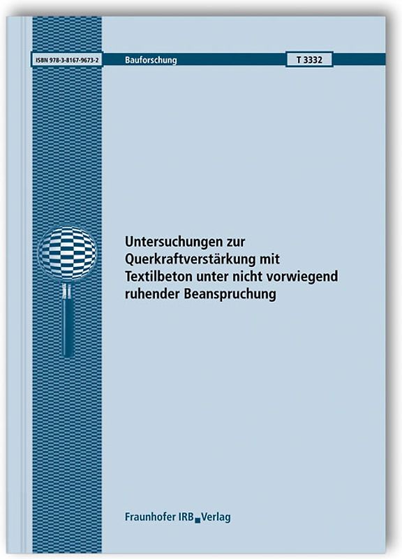 Untersuchungen zur Querkraftverstärkung mit Textilbeton unter nicht vorwiegend ruhender Beanspruchung. Abschlussbericht