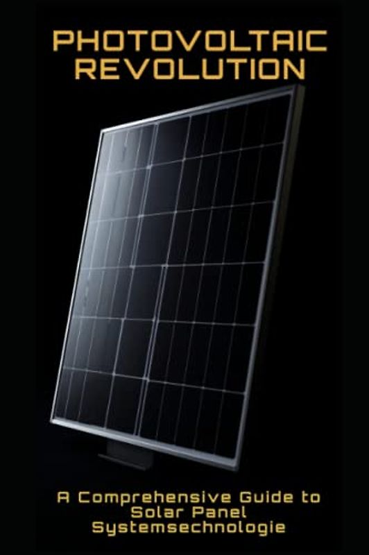 Photovoltaic Revolution: A Comprehensive Guide to Solar Panel Systems