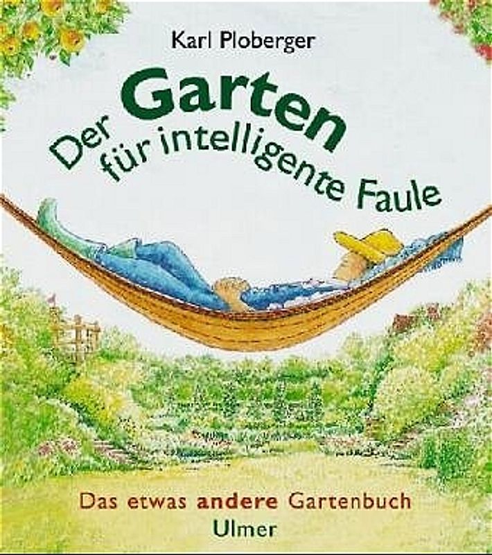 Der Garten für intelligente Faule. Das etwas andere Gartenbuch