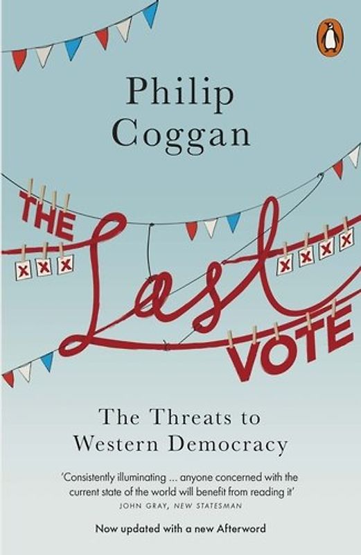 The Last Vote: The Threats to Western Democracy - Coggan, Philip