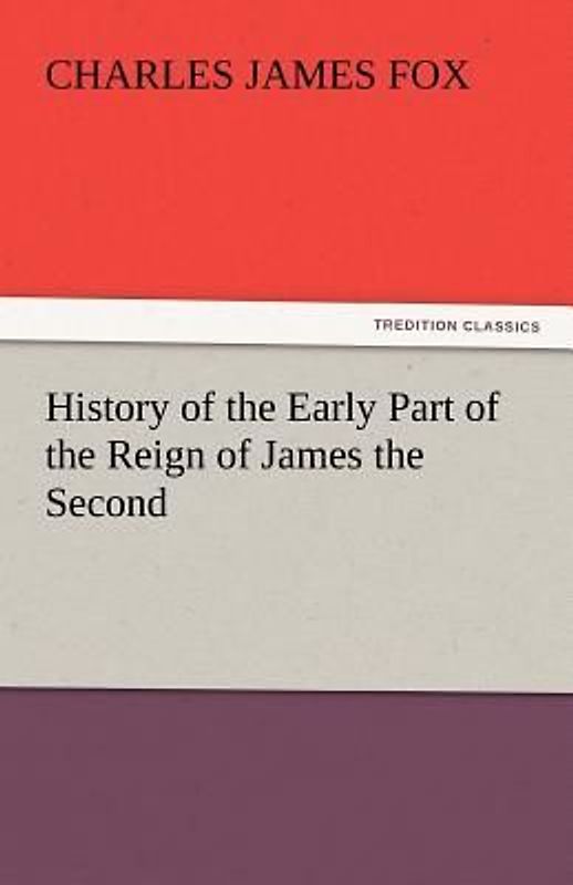 History of the Early Part of the Reign of James the Second