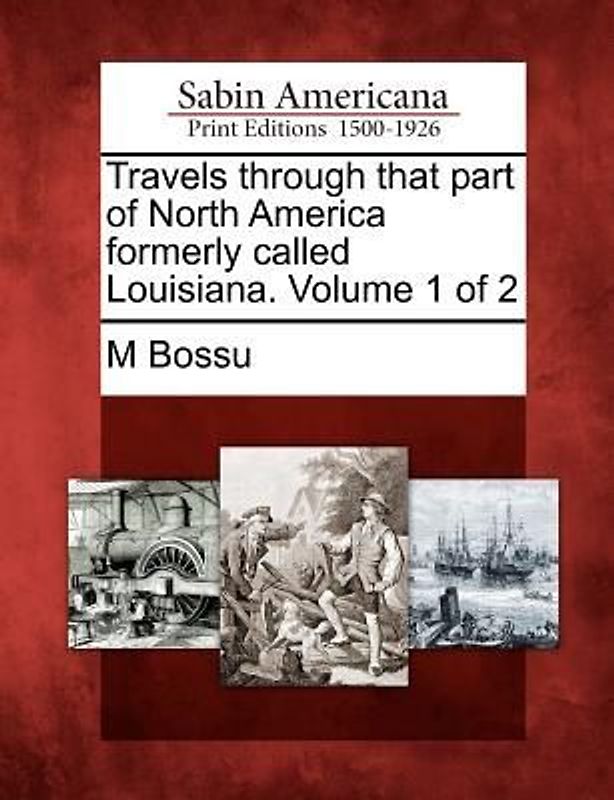 Travels Through That Part of North America Formerly Called Louisiana. Volume 1 of 2