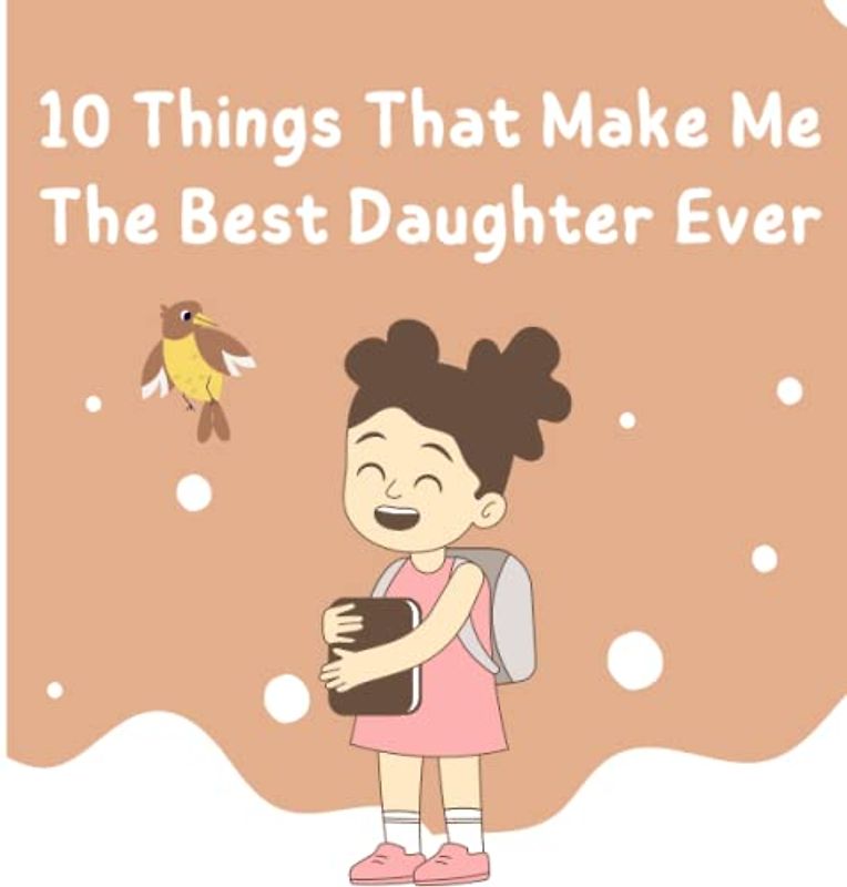10 Things That Make Me The Best Daughter Ever