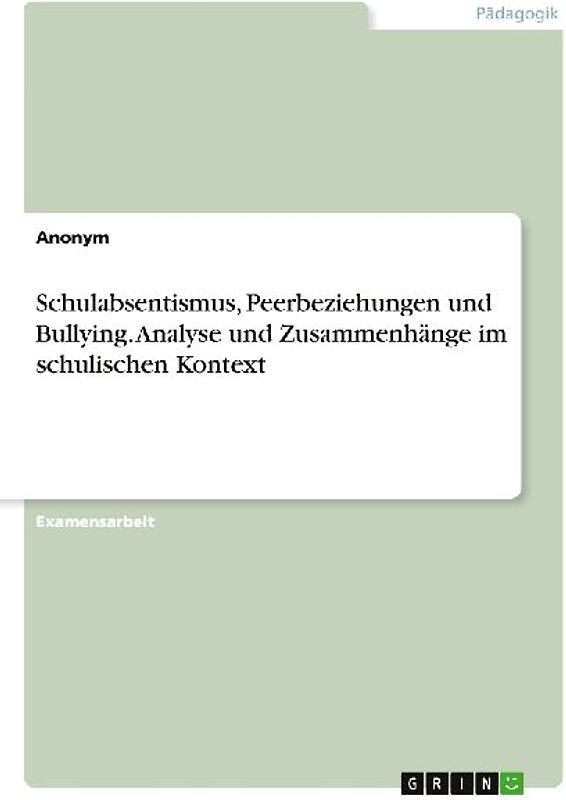 Schulabsentismus, Peerbeziehungen und Bullying. Analyse und Zusammenhänge im schulischen Kontext