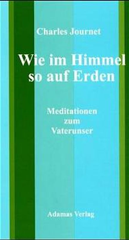 Wie im Himmel so auf Erden. Meditationen zum Vater unser
