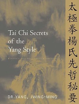 Tai Chi Secrets of the Yang Style: Chinese Classics, Translations, Commentary - Jwing-Ming, Yang