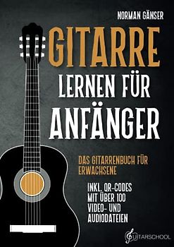 Gitarre Lernen für Anfänger - Das Gitarrenbuch für Erwachsene inkl. QR-Codes mit über 100 Video- und Audiodateien