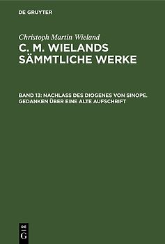 Christoph Martin Wieland: C. M. Wielands Sämmtliche Werke / Nachlass des Diogenes von Sinope. Gedanken über eine alte Aufschrift