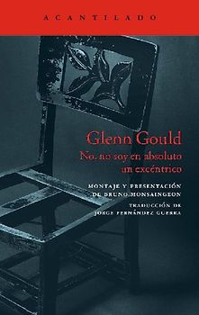 Glenn Gould : no, no soy en absoluto un excéntrico