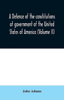 A defence of the constitutions of government of the United States of America (Volume II)