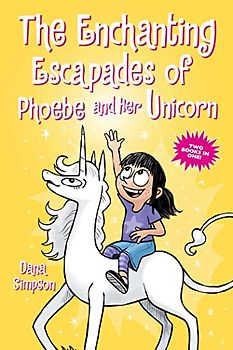 The Enchanting Escapades of Phoebe and Her Unicorn: Featuring Comics from Unicorn Crossing and Unicorn of Many Hats