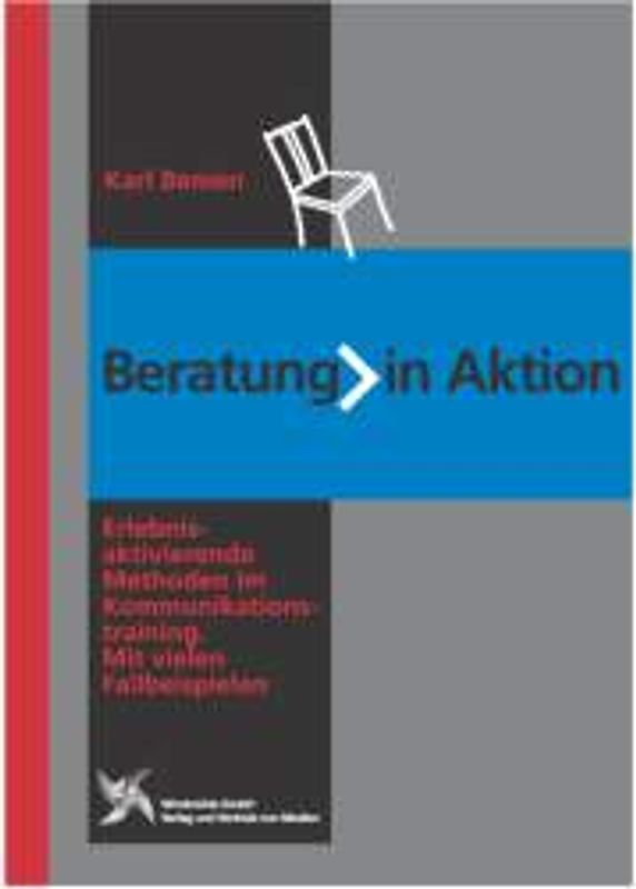 Beratung in Aktion. Erlebnisaktivierende Methoden im Kommunikationstraining. Mit vielen Fallbeispielen