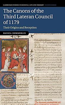 The Canons of the Third Lateran Council of 1179: Their Origins and Reception (Cambridge Studies in Medieval Life and Thought: Fourth Series, Band 116)