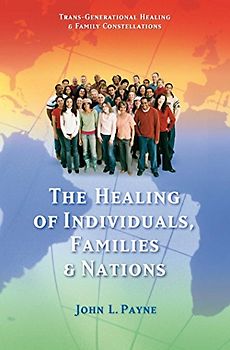 The Healing of Individuals, Families, and Nations: 1 (Trans-Generational Healing & Family Constellations Series) - Payne, John L.