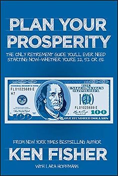 Plan Your Prosperity: The Only Retirement Guide You'll Ever Need, Starting Now--Whether You're 22, 52 or 82 (Fisher Investments)